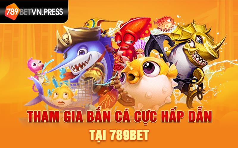 Tham gia bắn cá cực hấp dẫn tại 789bet