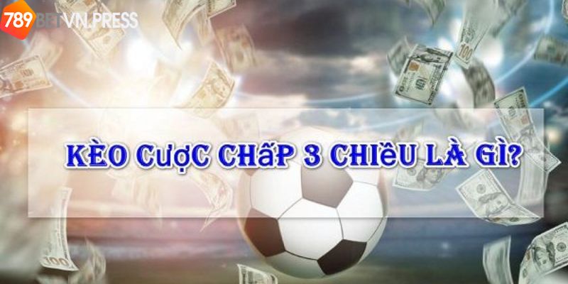 Giải mã tất tần tật các thông tin về kèo cược chấp 3 chiều