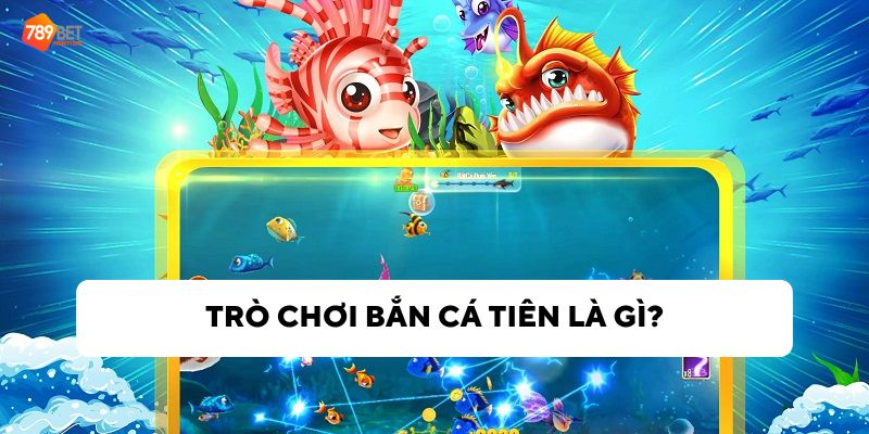 Tìm hiểu về bắn cá tiên