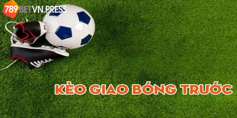 Ưu điểm vượt trội của kèo cược giao bóng trước 